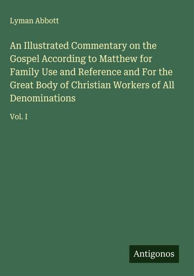 An Illustrated Commentary on the Gospel According to Matthew for Family Use and Reference and For the Great Body of Christian Workers of All Denominations