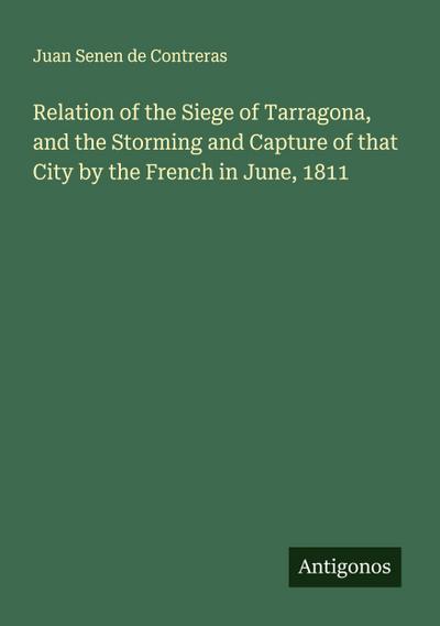 Relation of the Siege of Tarragona, and the Storming and Capture of that City by the French in June, 1811