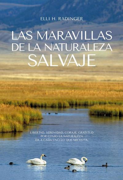 Las maravillas de la naturaleza : libertad, serenidad, coraje, gratitud por cómo la naturaleza da a cada uno lo que necesita