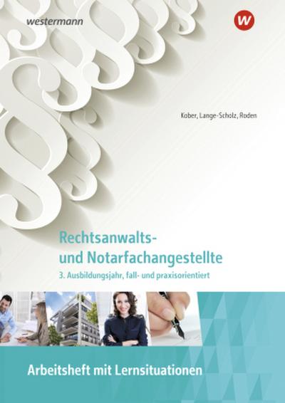 Rechtsanwalts- und Notarfachangestellte. 3. Ausbildungsjahr, fall- und praxisorientiert: Arbeitsheft mit Lernsituationen