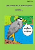 Der Reiher vom Stadtweiher erzählt 10 Hochdahler Tiergeschichten Taschenbuch