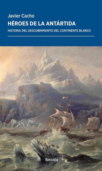 Héroes de la Antártida : historia del descubrimiento del continente blanco
