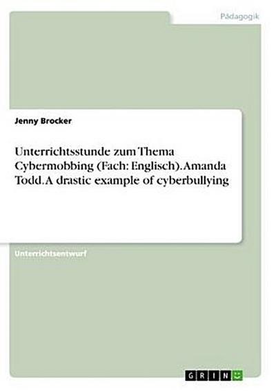 Unterrichtsstunde zum Thema Cybermobbing (Fach: Englisch). Amanda Todd. A drastic example of cyberbullying