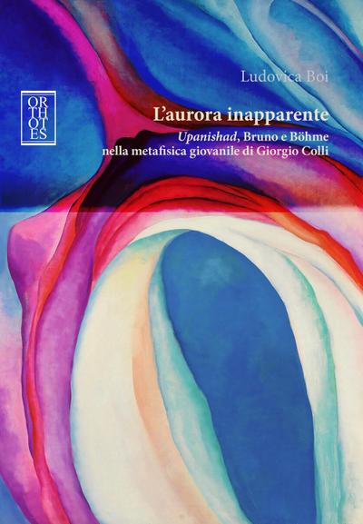 L’ aurora inapparente. ’Upanishad’, Bruno e Böhme nella metafisica giovanile di Giorgio Colli