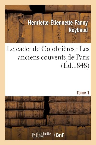 Le Cadet de Colobrières: Les Anciens Couvens de Paris. T. 1