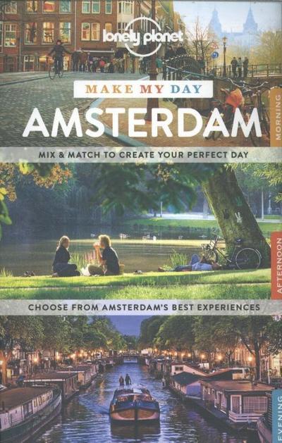 Lonely Planet Make My Day Amsterdam: Mix & match to create your perfect day. Choose from Amsterdam's best experiences - Catherine Le Nevez