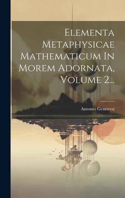 Elementa Metaphysicae Mathematicum In Morem Adornata, Volume 2...