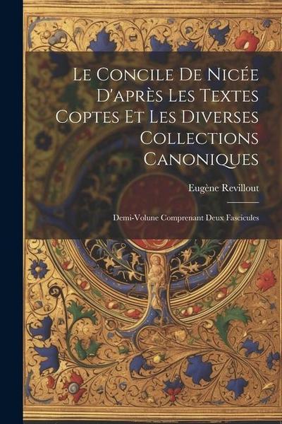 Le Concile De Nicée D’après Les Textes Coptes Et Les Diverses Collections Canoniques: Demi-Volune Comprenant Deux Fascicules
