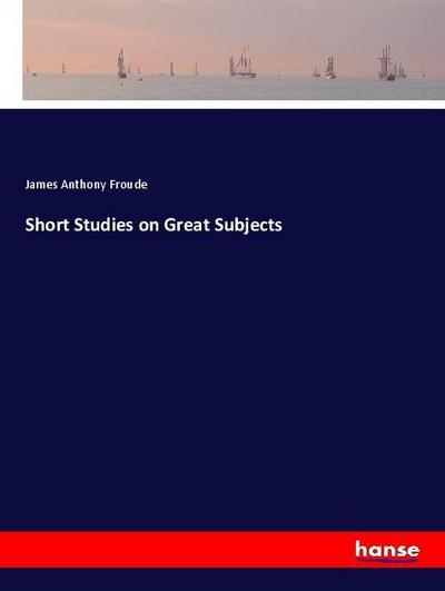 Short Studies on Great Subjects