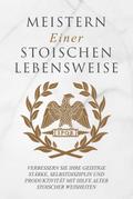Meistern Einer Stoiker Lebensweise: Verbessern Sie Ihre geistige Stärke, Selbstdisziplin und Produktivität mit Hilfe alter stoischer Weisheiten