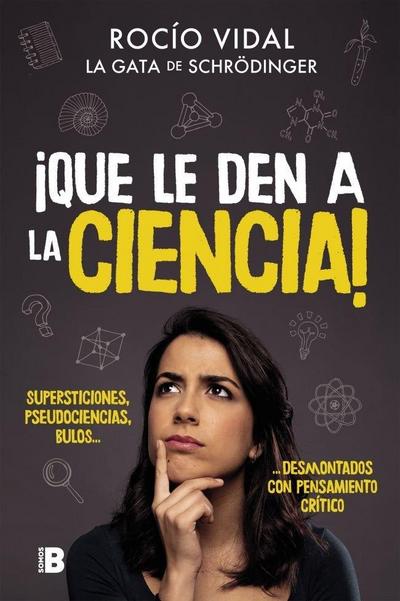 ¡Que le den a la ciencia! : supersticiones, pseudociencias, bulos-- desmontados con pensamiento crítico