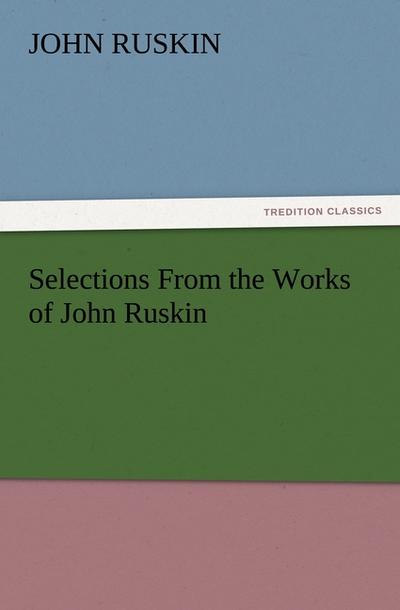 Selections From the Works of John Ruskin