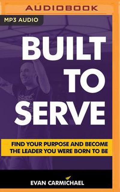Built to Serve: Find Your Purpose and Become the Leader You Were Born to Be