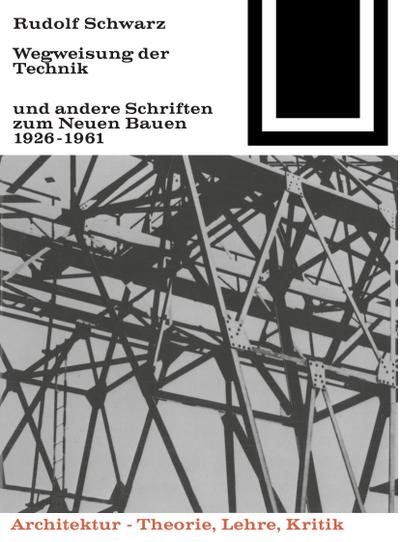 Wegweisung der Technik und andere Schriften zum Neuen Bauen 1926-1961