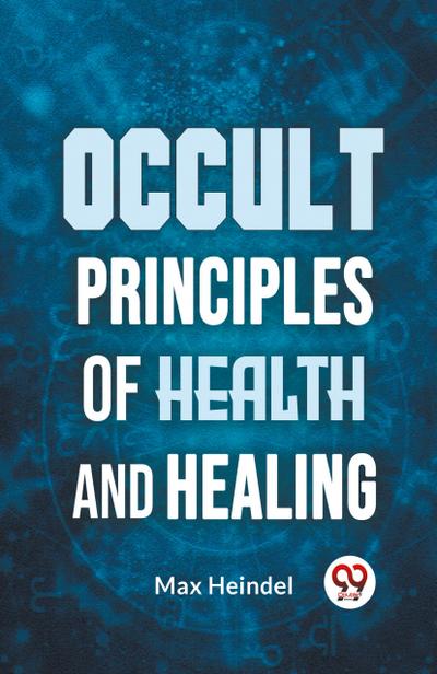 Occult Principles Of Health And Healing