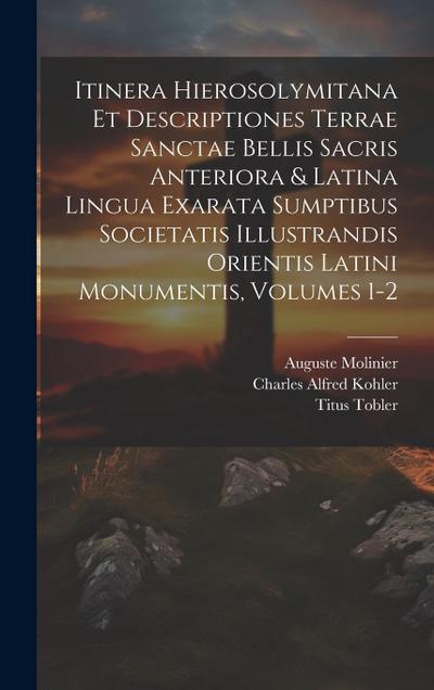 Itinera Hierosolymitana Et Descriptiones Terrae Sanctae Bellis Sacris Anteriora & Latina Lingua Exarata Sumptibus Societatis Illustrandis Orientis Lat