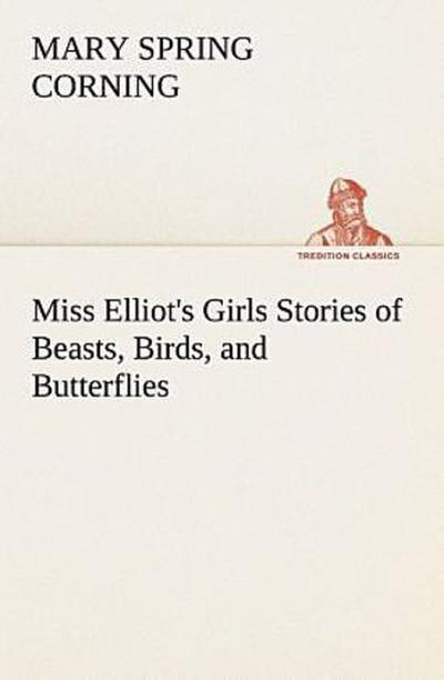 Miss Elliot’s Girls Stories of Beasts, Birds, and Butterflies
