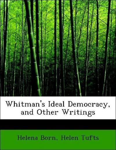 Whitman’s Ideal Democracy, and Other Writings
