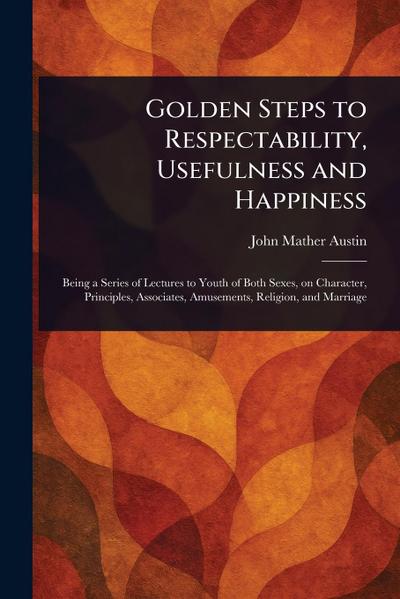 Golden Steps to Respectability, Usefulness and Happiness