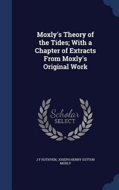 Moxly’s Theory of the Tides; With a Chapter of Extracts From Moxly’s Original Work