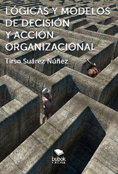 Lógicas y modelos de decisión y acción organizacional