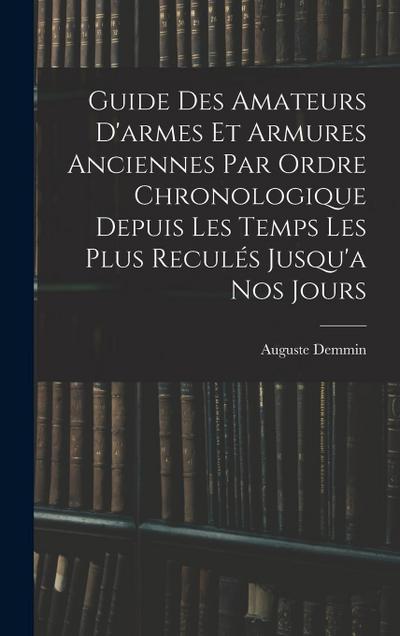 Guide Des Amateurs D’armes Et Armures Anciennes Par Ordre Chronologique Depuis Les Temps Les Plus Reculés Jusqu’a Nos Jours