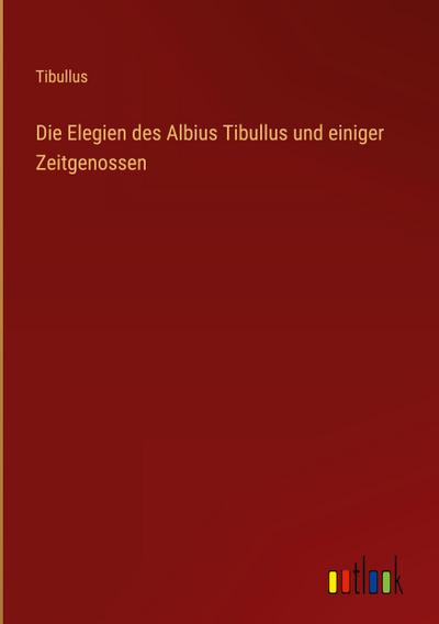 Die Elegien des Albius Tibullus und einiger Zeitgenossen
