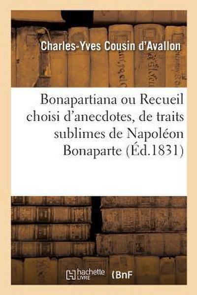 Bonapartiana Ou Recueil Choisi d’Anecdotes, de Traits Sublimes, de Bons Mots, de Saillies