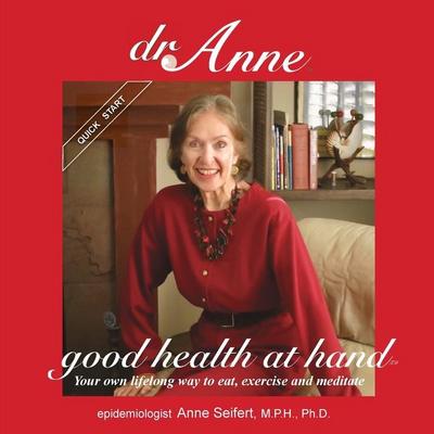 Dr. Anne Good Health at Hand- Quick Start: Your own lifelong way to eat, exercise and meditate