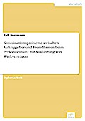 Koordinationsprobleme zwischen Auftraggeber und Fremdfirmen beim Personaleinsatz zur Ausführung von Werkverträgen - Ralf Herrmann