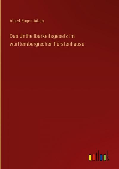 Das Untheilbarkeitsgesetz im württembergischen Fürstenhause