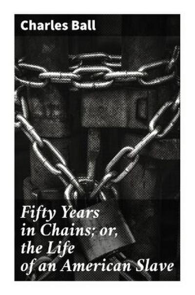 Fifty Years in Chains; or, the Life of an American Slave