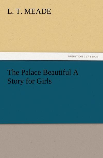 The Palace Beautiful A Story for Girls - L. T. Meade