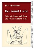 Bei Anruf Liebe: Oder wie Mann sich Frau und Frau sich Mann sucht (August von Goethe Literaturverlag)