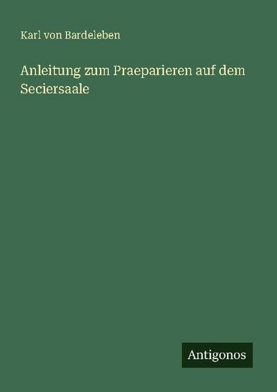 Anleitung zum Praeparieren auf dem Seciersaale