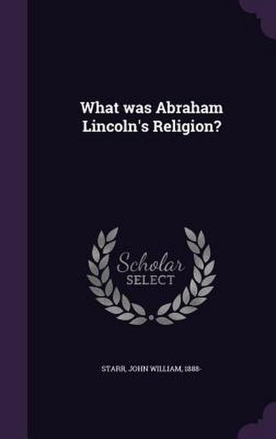What was Abraham Lincoln’s Religion?