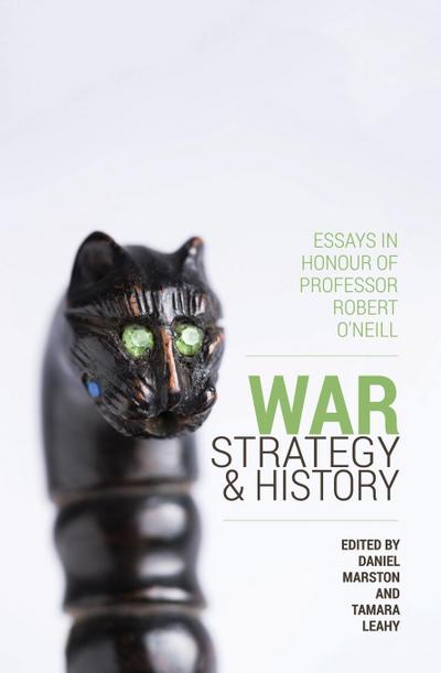 War, Strategy and History: Essays in Honour of Professor Robert O’Neill