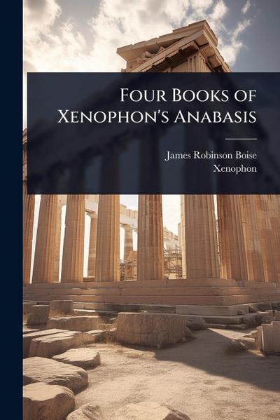Four Books of Xenophon’s Anabasis