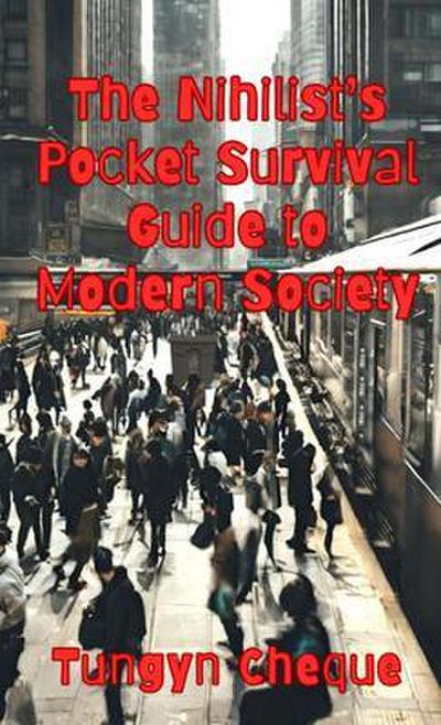 The Nihilist’s Pocket Survival Guide to Modern Society