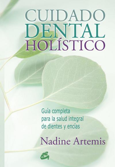 Cuidado dental holístico : guía completa para la salud integral de dientes y encías