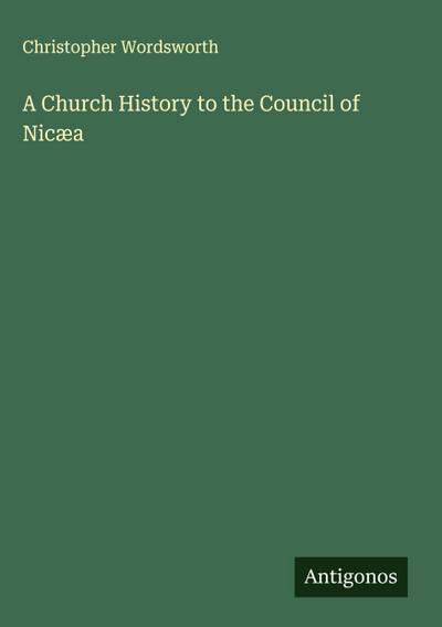 A Church History to the Council of Nicæa