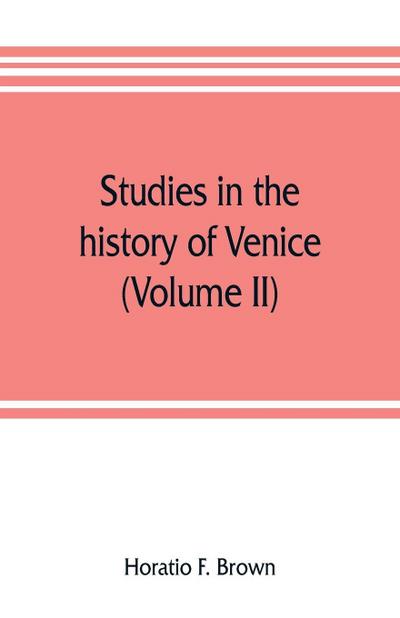 Studies in the history of Venice (Volume II)