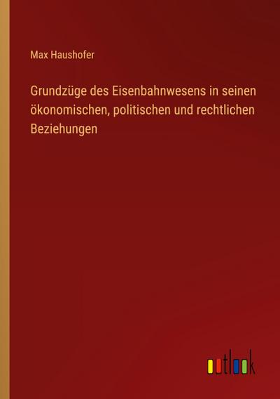 Grundzüge des Eisenbahnwesens in seinen ökonomischen, politischen und rechtlichen Beziehungen