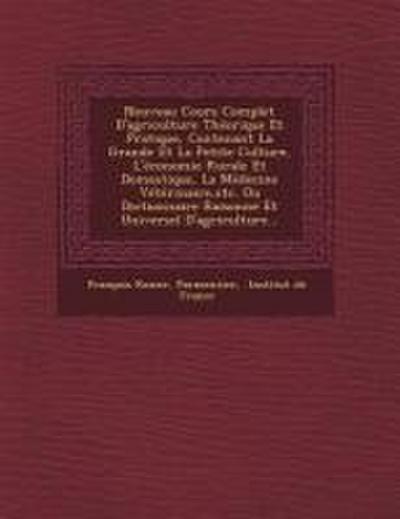 Nouveau Cours Complet D’agriculture Théorique Et Pratique, Contenant La Grande Et La Petite Culture, L’économie Rurale Et Domestique, La Médecine Vété