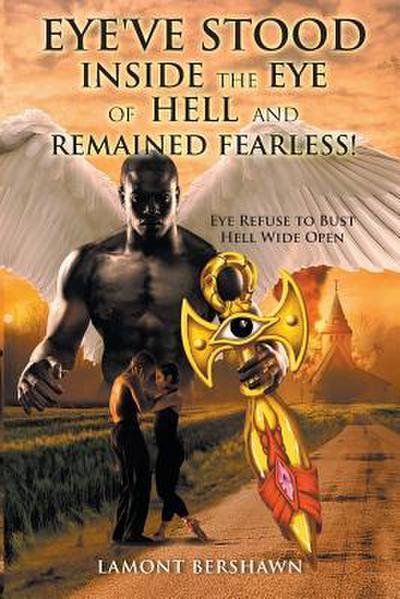 Eye’ve Stood Inside the Eye of Hell and Remained Fearless!