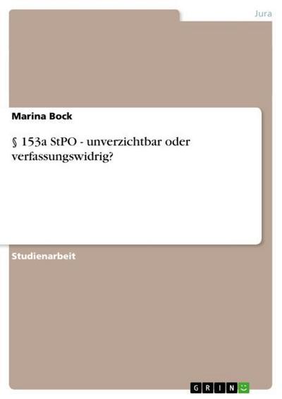153a StPO - unverzichtbar oder verfassungswidrig? - Marina Bock