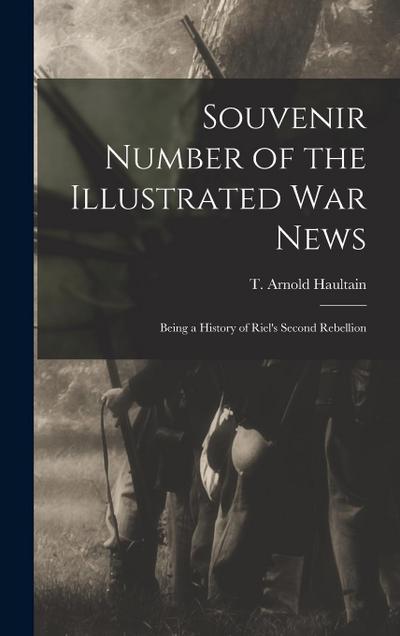 Souvenir Number of the Illustrated War News [microform]: Being a History of Riel’s Second Rebellion