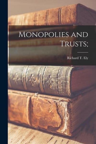 Monopolies and Trusts [microform];
