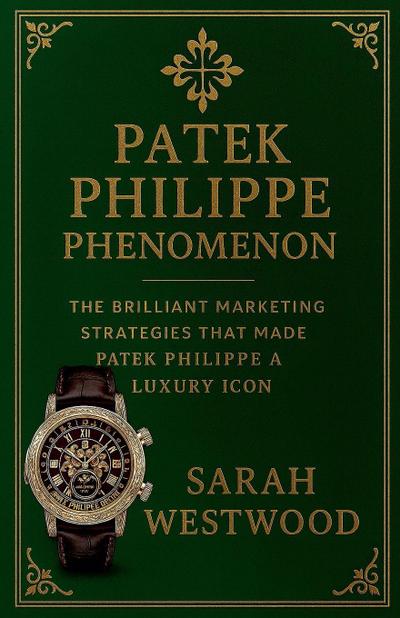 Patek Philippe Phenomenon - The Brilliant Marketing Strategies That Made Patek Philippe a Luxury Icon