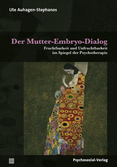 Der Mutter-Embryo-Dialog: Fruchtbarkeit und Unfruchtbarkeit im Spiegel der Psychotherapie (Therapie & Beratung)